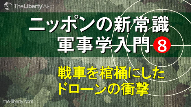 戦車を棺桶にしたドローンの衝撃 - ニッポンの新常識 軍事学入門 8