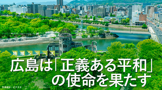 広島は「正義ある平和」の使命を果たす - 地域シリーズ 広島