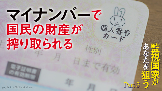 監視国家があなたを狙う - Part 3 マイナンバーで国民の財産が搾り取られる