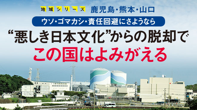 ウソ・ゴマカシ・責任回避にさようなら "悪しき日本文化"からの脱却でこの国はよみがえる - 地域シリーズ 鹿児島・熊本・山口