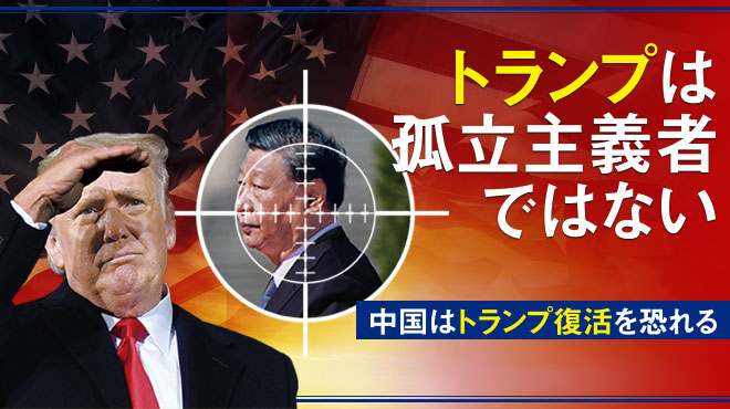 トランプは孤立主義者ではない 中国はトランプ復活を恐れる