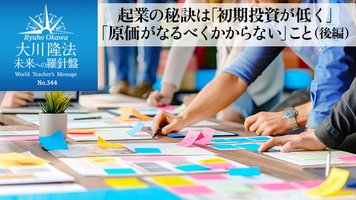 起業の秘訣は「初期投資が低く」「原価がなるべくかからない」こと(後編) ─ 未来への羅針盤