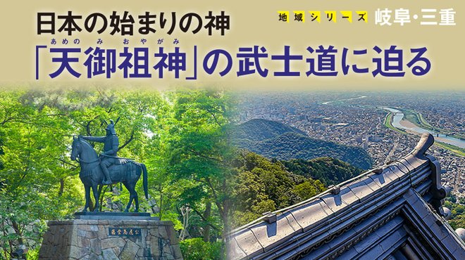 日本の始まりの神「天御祖神」の武士道に迫る ─ 地域シリーズ 岐阜・三重