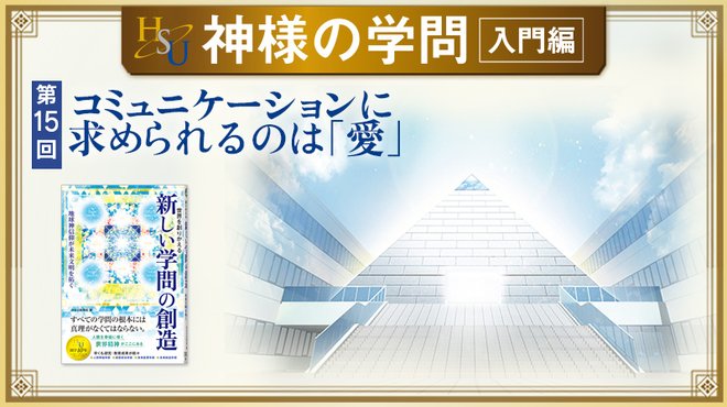 HSU 神様の学問 [第15回] ─ コミュニケーションに求められるのは「愛」