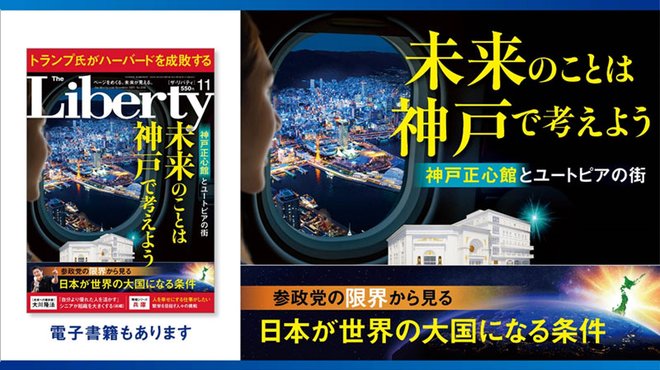 未来のことは神戸で考えよう ─ 神戸正心館とユートピアの街 「ザ・リバティ」11月号(9月30日発売) 未来のことは神戸で考えよう ─ 神戸正心館とユートピアの街 「ザ・リバティ」11月号(9月30日発売)