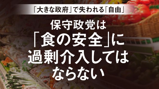 「大きな政府」で失われる「自由」 ─ 保守政党は「食の安全」に過剰介入してはならない
