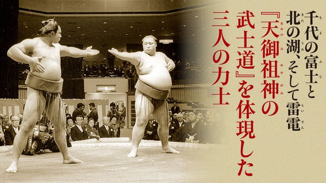 千代の富士と北の湖、そして雷電 ─ 『天御祖神の武士道』を体現した三人の力士