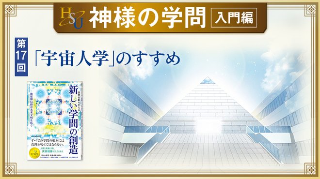 HSU 神様の学問 [第17回] ─ 「宇宙人学」のすすめ