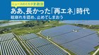 ああ、長かった「再エネ」時代 ─ 総崩れを認め、止めてしまおう ─ ニュースのミカタ 2 ああ、長かった「再エネ」時代 ─ 総崩れを認め、止めてしまおう ─ ニュースのミカタ 2