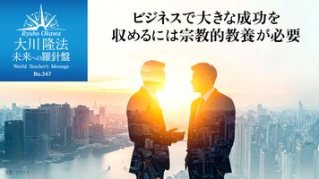 ビジネスで大きな成功を収めるには宗教的教養が必要 ─ 未来への羅針盤