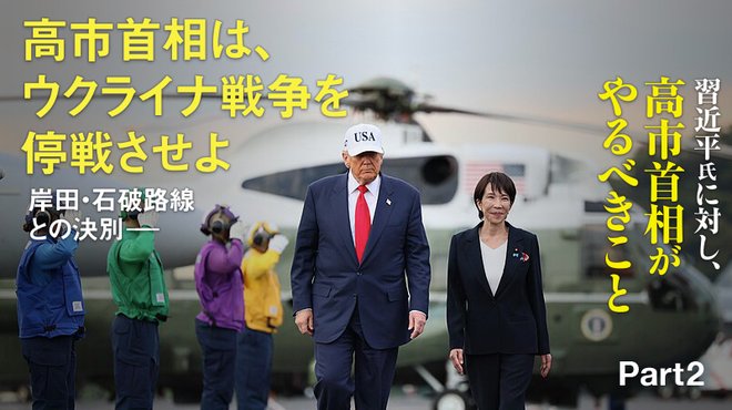 習近平氏に対し、高市首相がやるべきこと ─ Part 2 高市首相は、ウクライナ戦争を停戦させよ