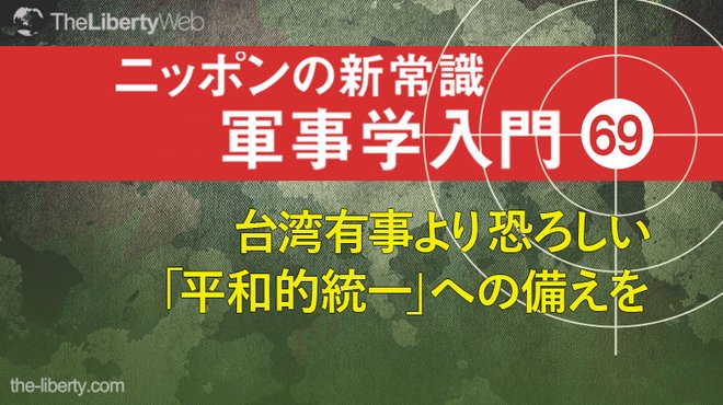 台湾有事より恐ろしい「平和的統一」への備えを ─ ニッポンの新常識 軍事学入門 69