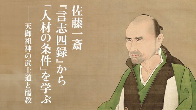 佐藤一斎『言志四録』から「人材の条件」を学ぶ ──天御祖神の武士道と儒教 佐藤一斎『言志四録』から「人材の条件」を学ぶ ──天御祖神の武士道と儒教
