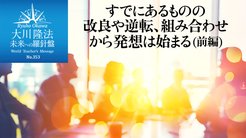 すでにあるものの改良や逆転、組み合わせから発想は始まる(前編) ─ 未来への羅針盤 すでにあるものの改良や逆転、組み合わせから発想は始まる(前編) ─ 未来への羅針盤