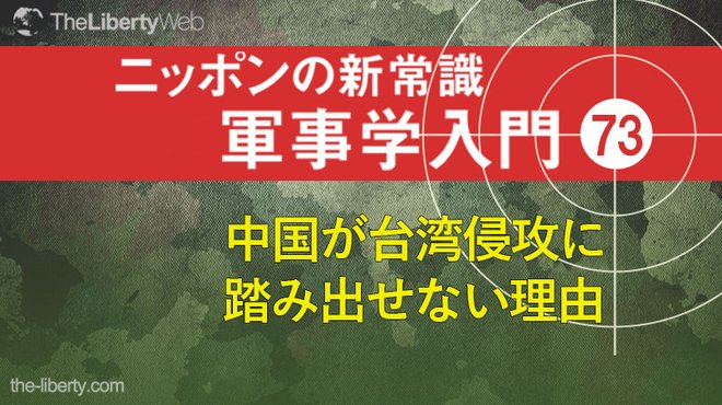 中国が台湾侵攻に踏み出せない理由 ─ ニッポンの新常識 軍事学入門 73