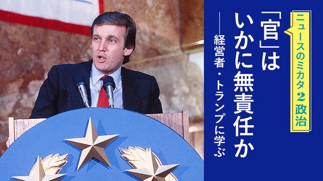 「官」はいかに無責任か ──経営者・トランプに学ぶ ─ ニュースのミカタ 2