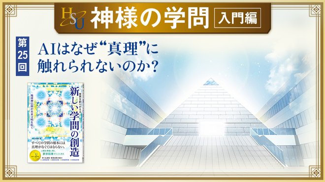 HSU 神様の学問 [第25回] ─ AIはなぜ"真理"に触れられないのか？