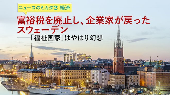 富裕税を廃止し、企業家が戻ったスウェーデン ──「福祉国家」はやはり幻想 ─ ニュースのミカタ 2