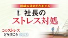疲労・人間関係・プレッシャー このストレスどう抜こう ─ Part 3 組織の運命を左右する 社長のストレス対処 疲労・人間関係・プレッシャー このストレスどう抜こう ─ Part 3 組織の運命を左右する 社長のストレス対処
