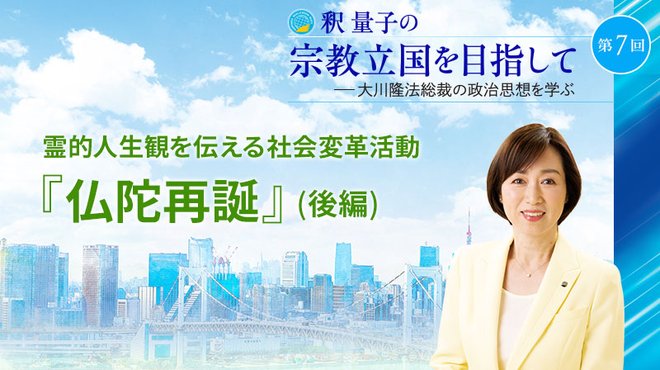 釈量子の宗教立国を目指して [第7回] ─ 「政治と宗教」は真なる修行の道 『仏陀再誕』 (後編)