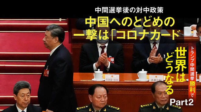 トランプ中間選挙勝利で世界はどうなる ─ Part 2 中国へのとどめの一撃は「コロナカード」