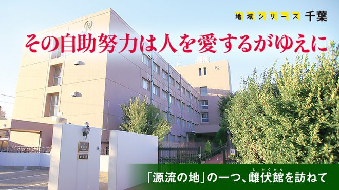 その自助努力は人を愛するがゆえに 「源流の地」の一つ、雌伏館を訪ねて ─ 地域シリーズ 千葉