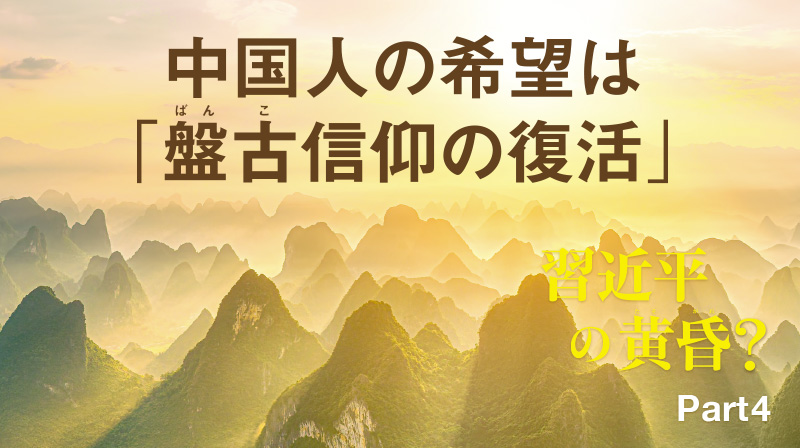 習近平の黄昏？ ─ Part 4 中国人の希望は「盤古信仰の復活」