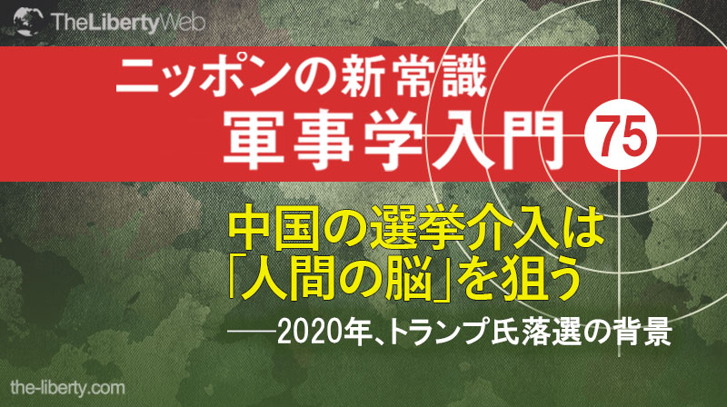 中国の選挙介入は「人間の脳」を狙う ──2020年、トランプ氏落選の背景 ─ ニッポンの新常識 軍事学入門 75